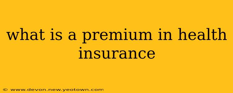 what is a premium in health insurance