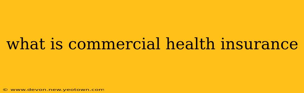 what is commercial health insurance