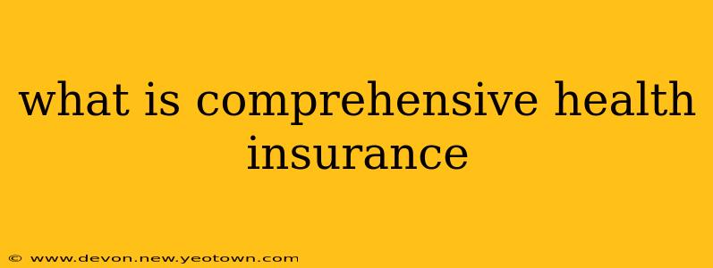 what is comprehensive health insurance