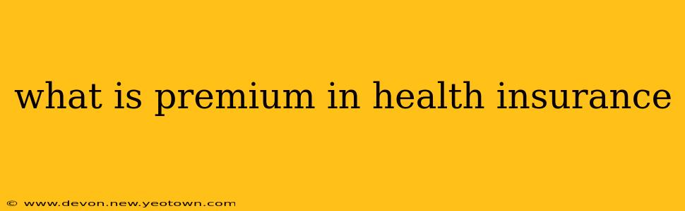 what is premium in health insurance