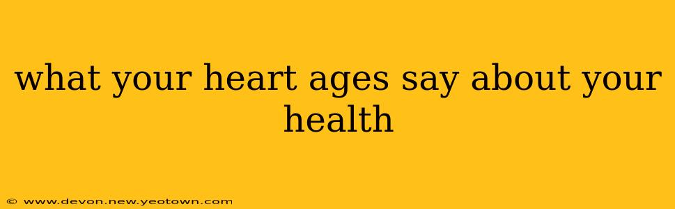 what your heart ages say about your health