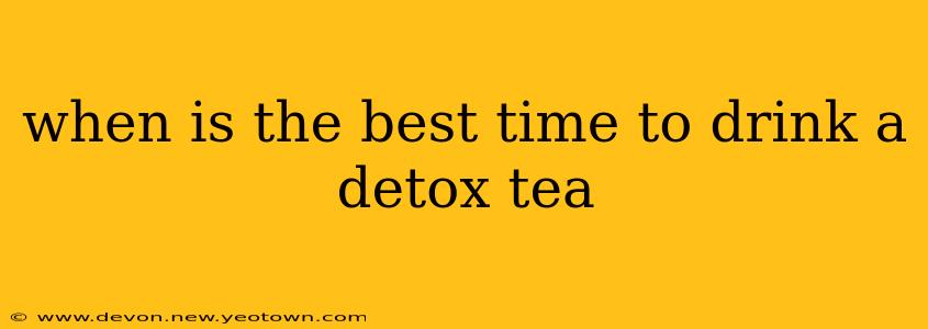 when is the best time to drink a detox tea