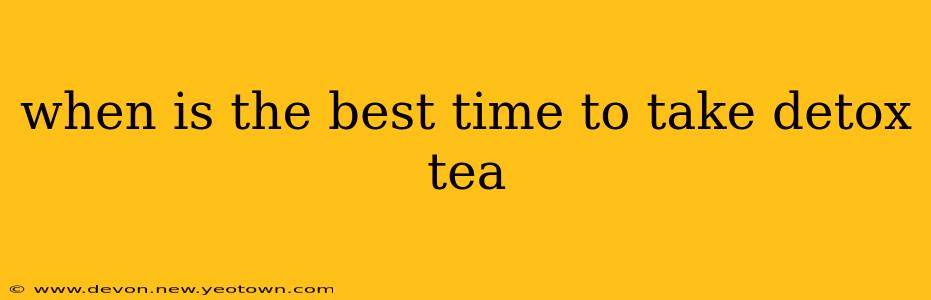 when is the best time to take detox tea