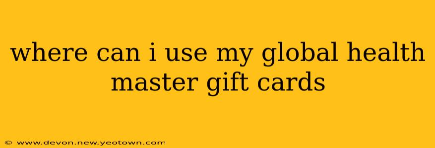 where can i use my global health master gift cards