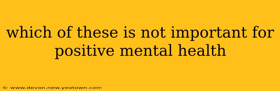 which of these is not important for positive mental health