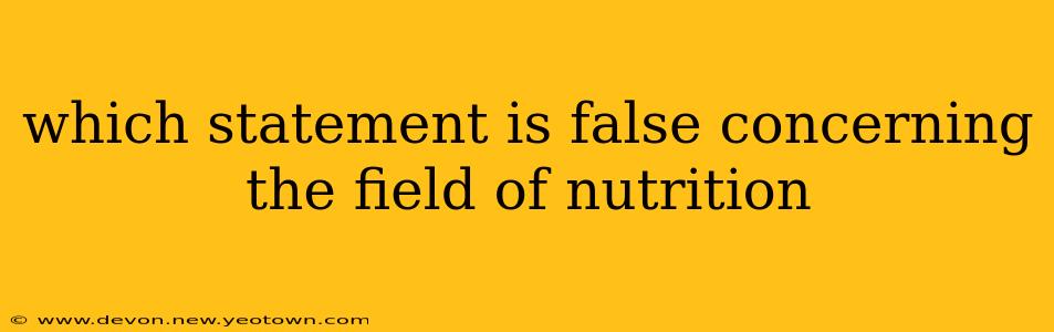which statement is false concerning the field of nutrition