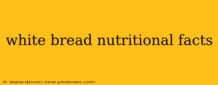 white bread nutritional facts
