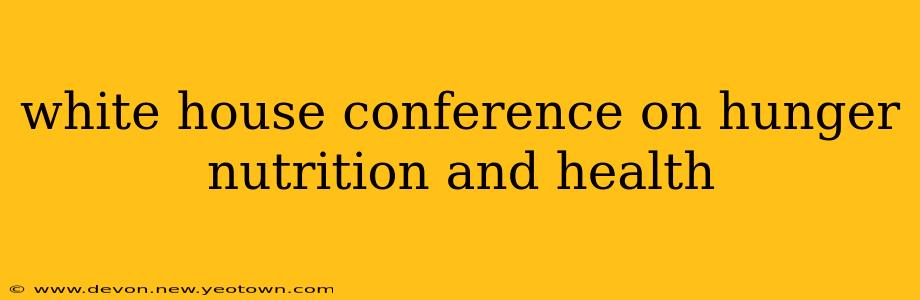 white house conference on hunger nutrition and health