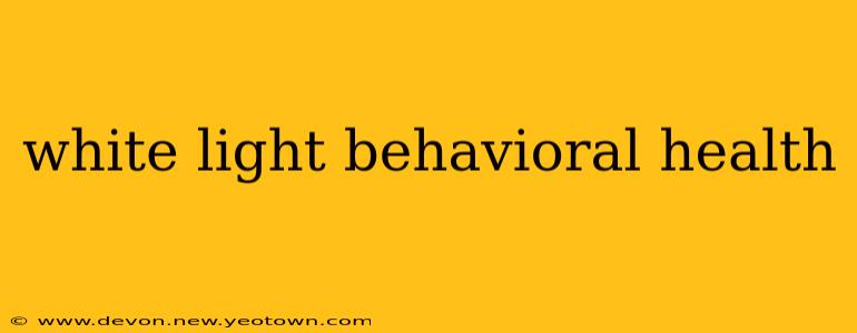 white light behavioral health