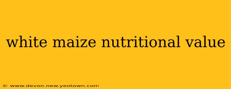 white maize nutritional value
