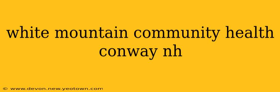 white mountain community health conway nh
