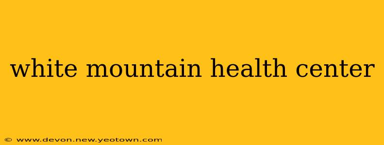 white mountain health center