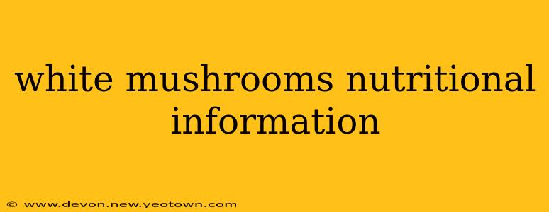 white mushrooms nutritional information