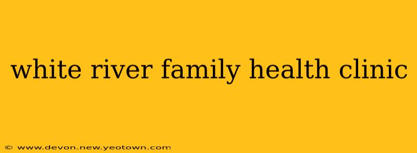 white river family health clinic