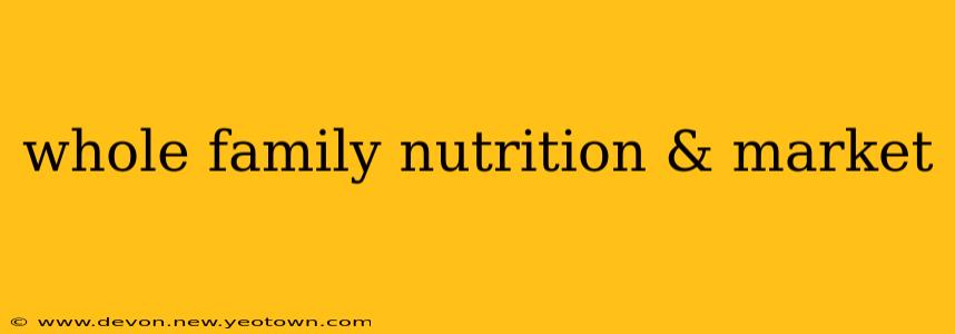 whole family nutrition & market