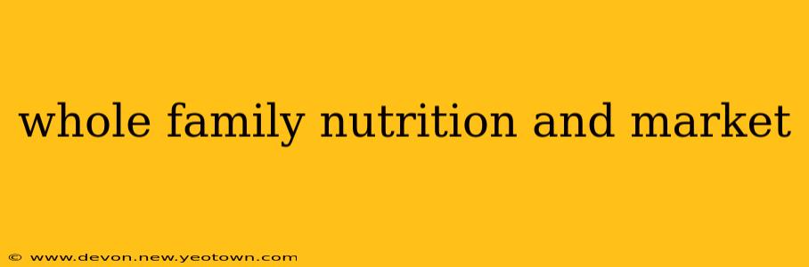 whole family nutrition and market