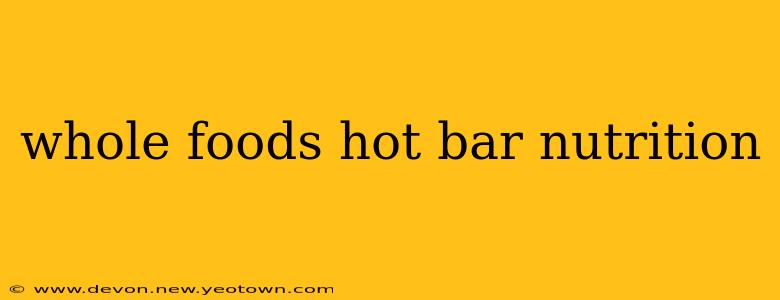 whole foods hot bar nutrition
