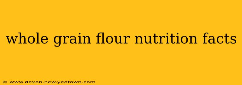 whole grain flour nutrition facts