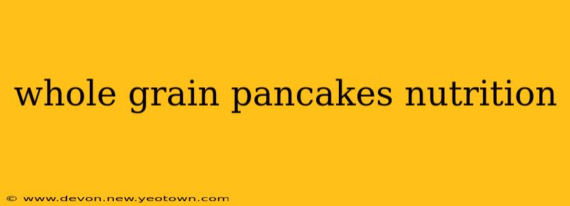 whole grain pancakes nutrition