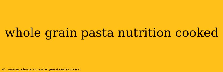 whole grain pasta nutrition cooked