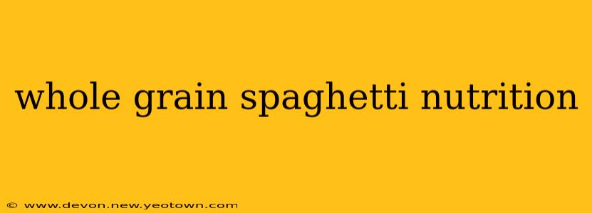whole grain spaghetti nutrition