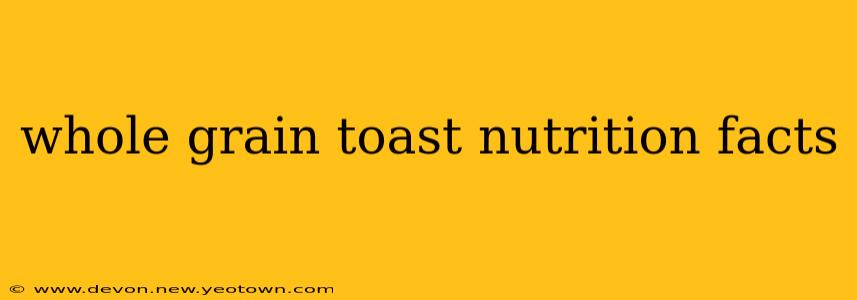 whole grain toast nutrition facts