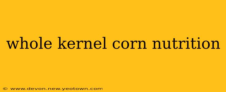 whole kernel corn nutrition
