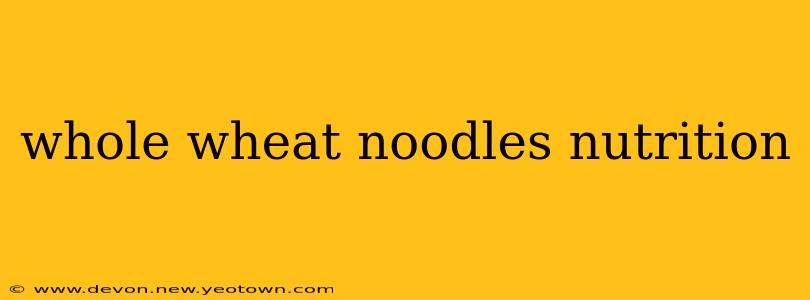 whole wheat noodles nutrition
