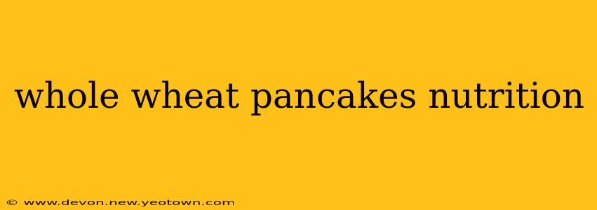 whole wheat pancakes nutrition