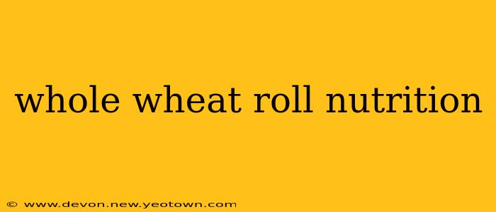 whole wheat roll nutrition