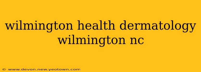 wilmington health dermatology wilmington nc