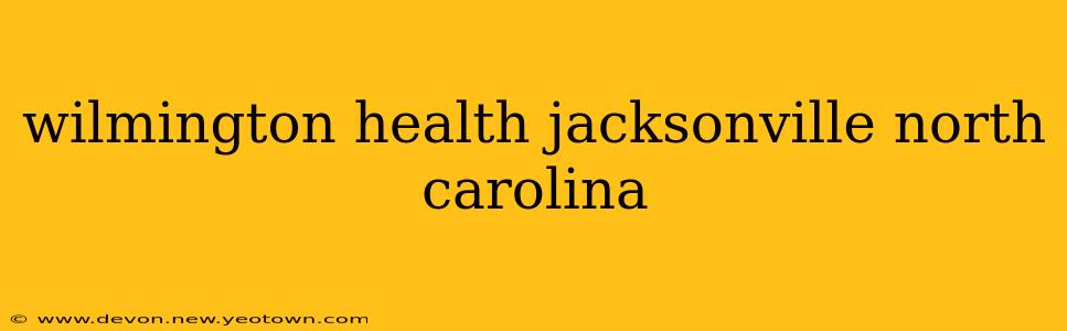 wilmington health jacksonville north carolina
