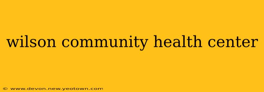 wilson community health center