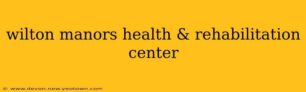 wilton manors health & rehabilitation center