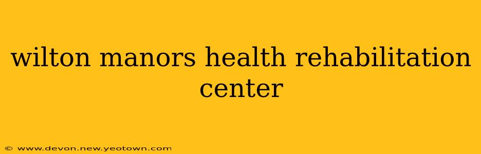 wilton manors health rehabilitation center