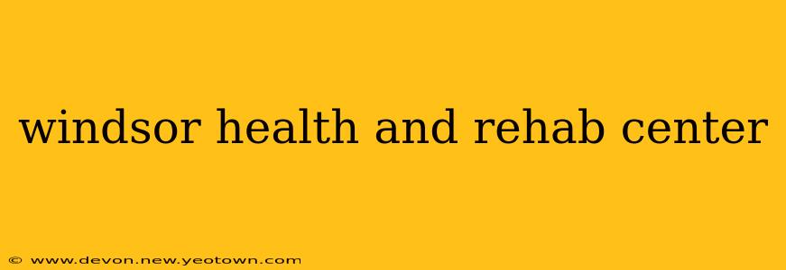 windsor health and rehab center