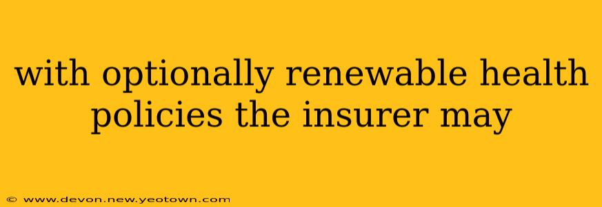 with optionally renewable health policies the insurer may