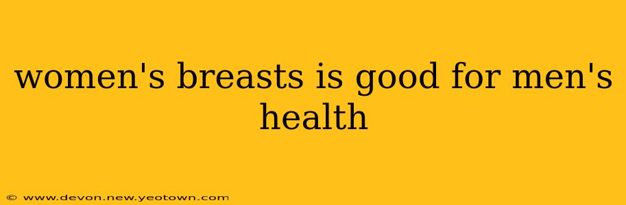 women's breasts is good for men's health