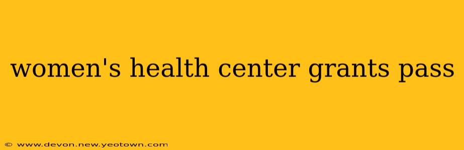 women's health center grants pass