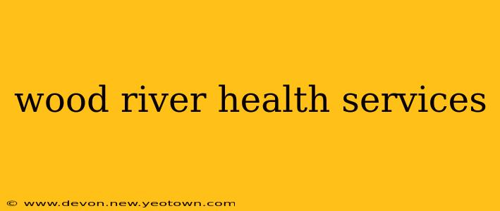 wood river health services