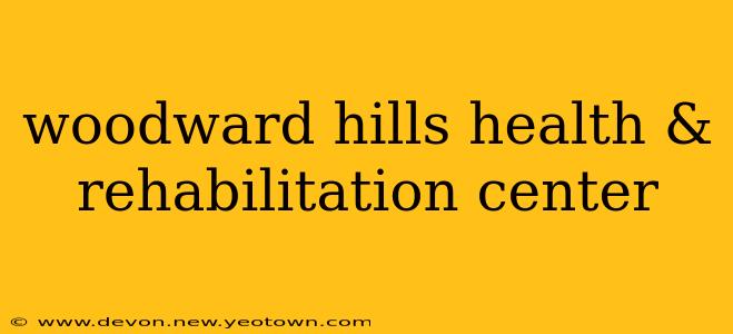 woodward hills health & rehabilitation center
