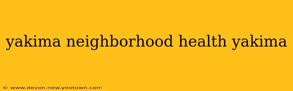 yakima neighborhood health yakima
