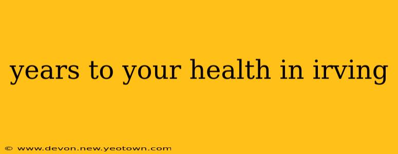 years to your health in irving