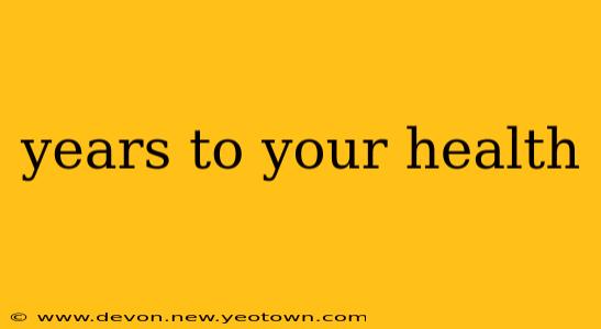 years to your health