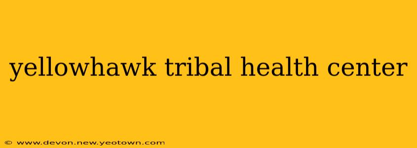 yellowhawk tribal health center